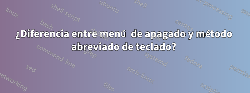 ¿Diferencia entre menú de apagado y método abreviado de teclado?