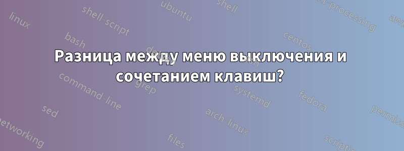 Разница между меню выключения и сочетанием клавиш?