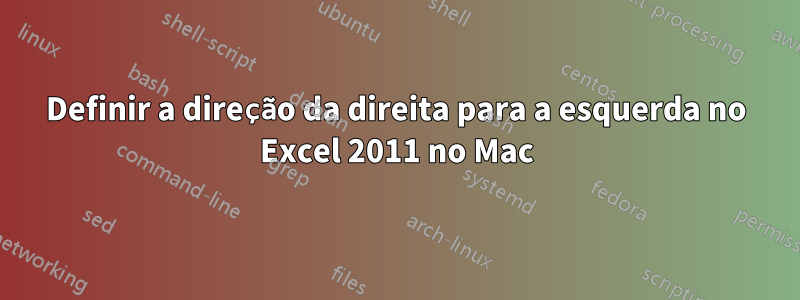 Definir a direção da direita para a esquerda no Excel 2011 no Mac