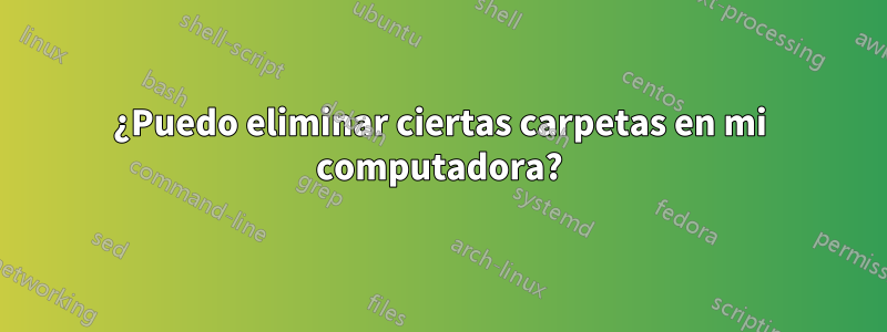 ¿Puedo eliminar ciertas carpetas en mi computadora?