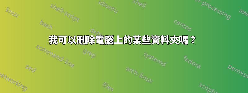 我可以刪除電腦上的某些資料夾嗎？