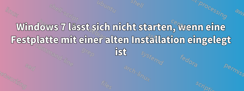 Windows 7 lässt sich nicht starten, wenn eine Festplatte mit einer alten Installation eingelegt ist