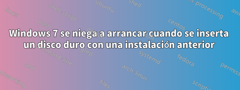 Windows 7 se niega a arrancar cuando se inserta un disco duro con una instalación anterior