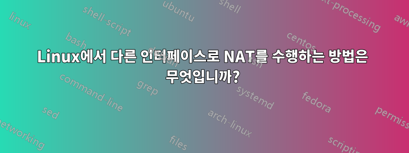 Linux에서 다른 인터페이스로 NAT를 수행하는 방법은 무엇입니까?