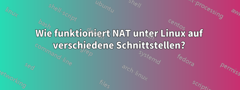 Wie funktioniert NAT unter Linux auf verschiedene Schnittstellen?