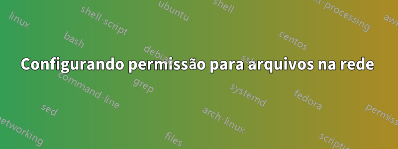 Configurando permissão para arquivos na rede