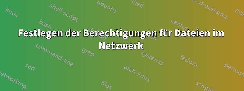 Festlegen der Berechtigungen für Dateien im Netzwerk