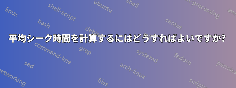 平均シーク時間を計算するにはどうすればよいですか?