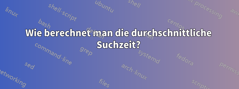 Wie berechnet man die durchschnittliche Suchzeit?