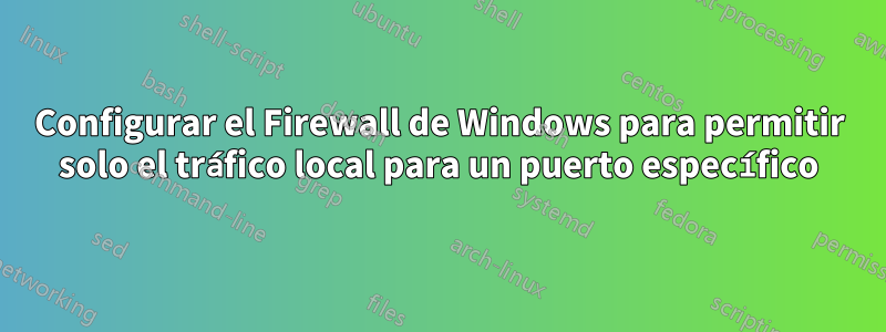 Configurar el Firewall de Windows para permitir solo el tráfico local para un puerto específico