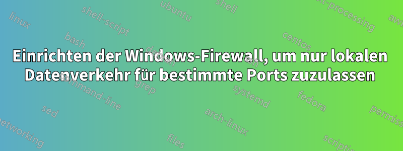 Einrichten der Windows-Firewall, um nur lokalen Datenverkehr für bestimmte Ports zuzulassen