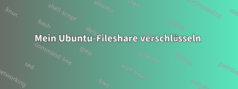 Mein Ubuntu-Fileshare verschlüsseln