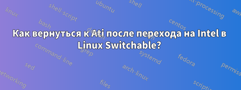 Как вернуться к Ati после перехода на Intel в Linux Switchable?