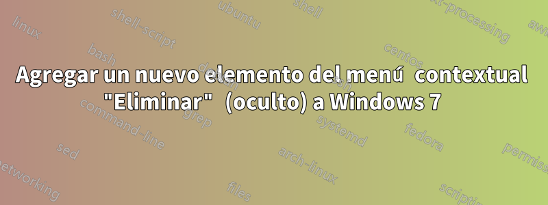 Agregar un nuevo elemento del menú contextual "Eliminar" (oculto) a Windows 7