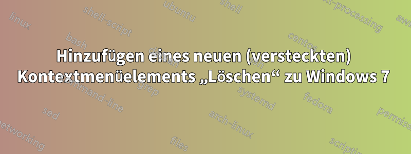 Hinzufügen eines neuen (versteckten) Kontextmenüelements „Löschen“ zu Windows 7