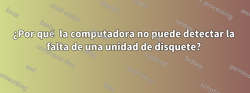 ¿Por qué la computadora no puede detectar la falta de una unidad de disquete?