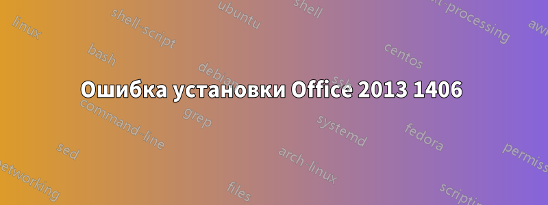 Ошибка установки Office 2013 1406