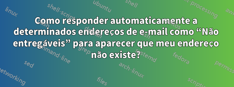 Como responder automaticamente a determinados endereços de e-mail como “Não entregáveis” para aparecer que meu endereço não existe?