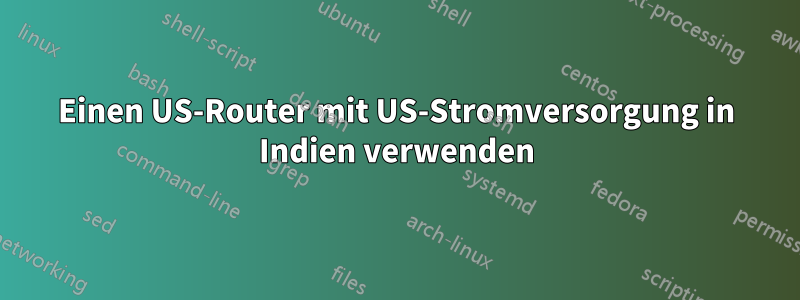 Einen US-Router mit US-Stromversorgung in Indien verwenden