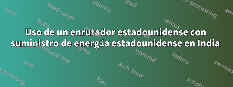 Uso de un enrutador estadounidense con suministro de energía estadounidense en India