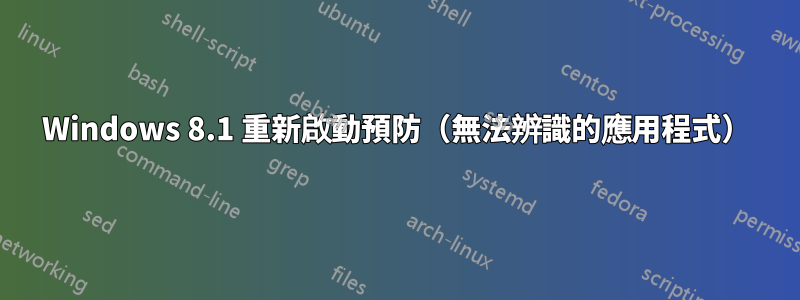 Windows 8.1 重新啟動預防（無法辨識的應用程式）