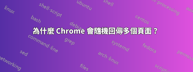 為什麼 Chrome 會隨機回傳多個頁面？