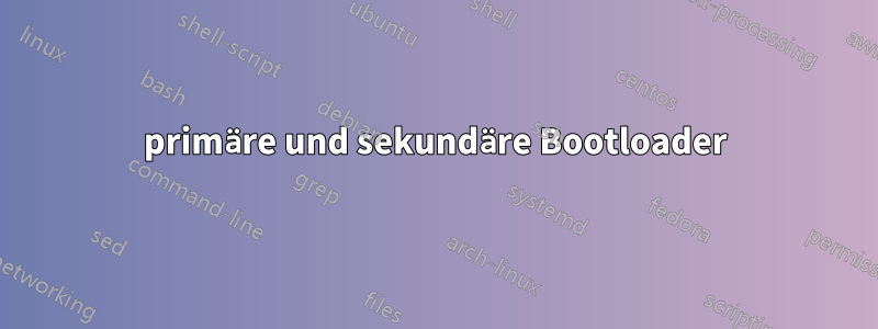 primäre und sekundäre Bootloader