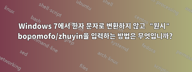 Windows 7에서 한자 문자로 변환하지 않고 "원시" bopomofo/zhuyin을 입력하는 방법은 무엇입니까?