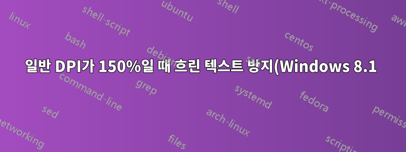 일반 DPI가 150%일 때 흐린 텍스트 방지(Windows 8.1)
