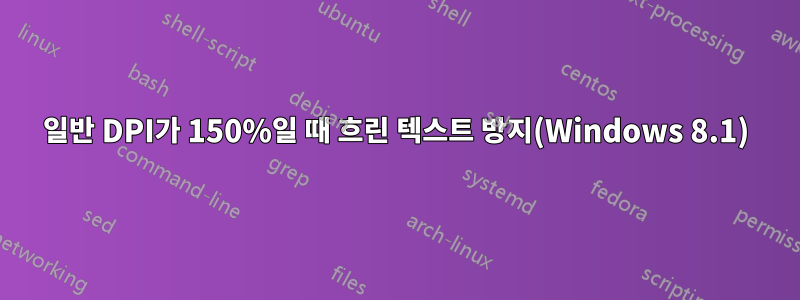 일반 DPI가 150%일 때 흐린 텍스트 방지(Windows 8.1)