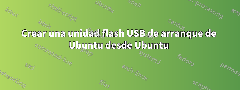 Crear una unidad flash USB de arranque de Ubuntu desde Ubuntu