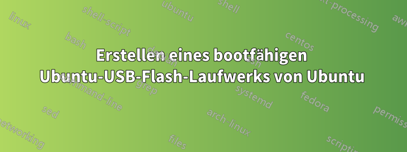 Erstellen eines bootfähigen Ubuntu-USB-Flash-Laufwerks von Ubuntu