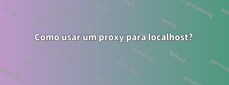 Como usar um proxy para localhost?