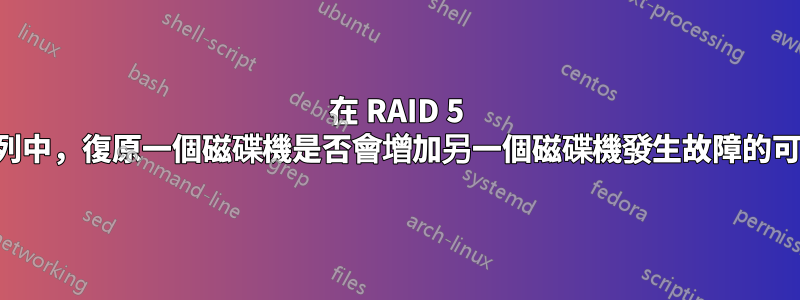 在 RAID 5 磁碟陣列中，復原一個磁碟機是否會增加另一個磁碟機發生故障的可能性？