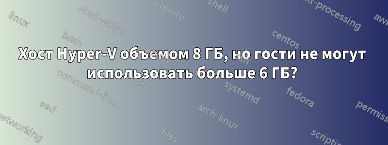 Хост Hyper-V объемом 8 ГБ, но гости не могут использовать больше 6 ГБ?