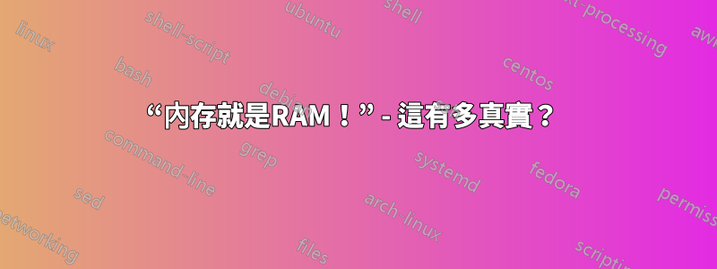 “內存就是RAM！” - 這有多真實？ 