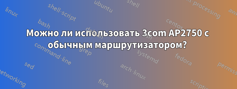 Можно ли использовать 3com AP2750 с обычным маршрутизатором?