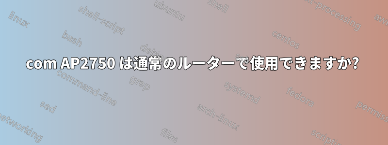 3com AP2750 は通常のルーターで使用できますか?