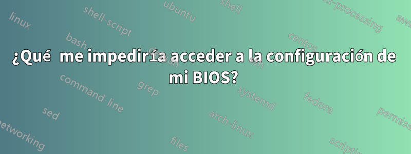 ¿Qué me impediría acceder a la configuración de mi BIOS?