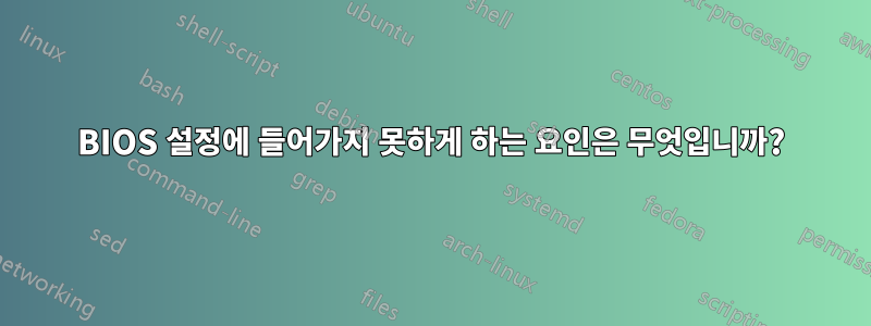 BIOS 설정에 들어가지 못하게 하는 요인은 무엇입니까?