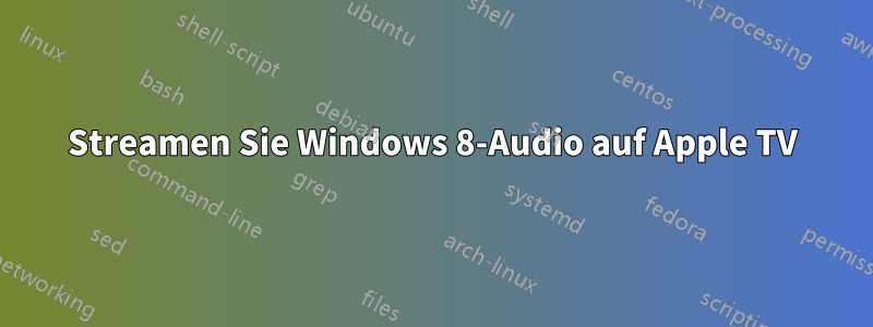 Streamen Sie Windows 8-Audio auf Apple TV