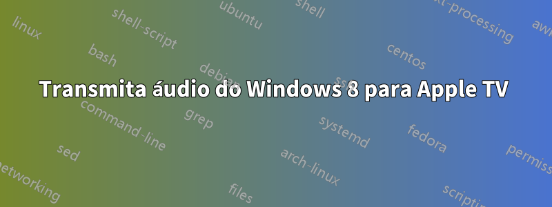 Transmita áudio do Windows 8 para Apple TV