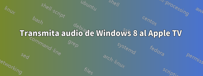 Transmita audio de Windows 8 al Apple TV