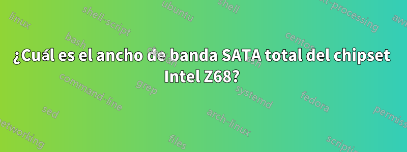 ¿Cuál es el ancho de banda SATA total del chipset Intel Z68?