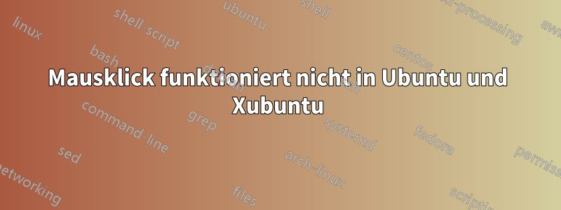 Mausklick funktioniert nicht in Ubuntu und Xubuntu