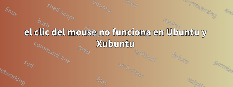 el clic del mouse no funciona en Ubuntu y Xubuntu