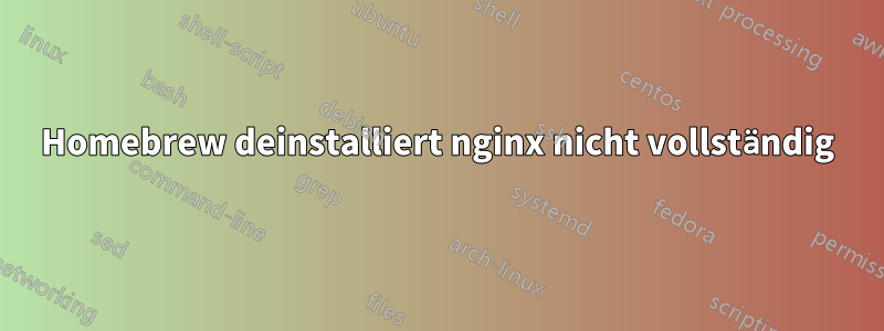 Homebrew deinstalliert nginx nicht vollständig