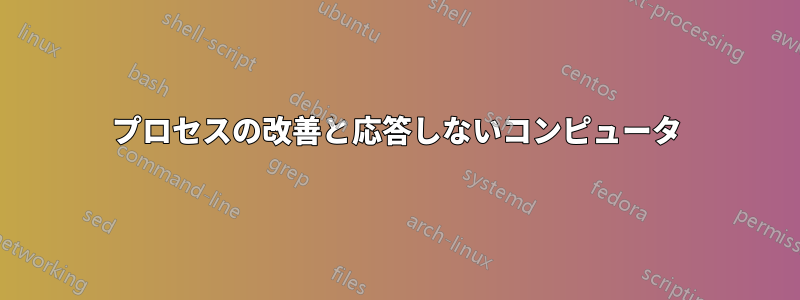 プロセスの改善と応答しないコンピュータ