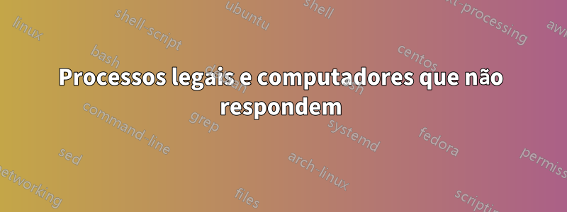 Processos legais e computadores que não respondem