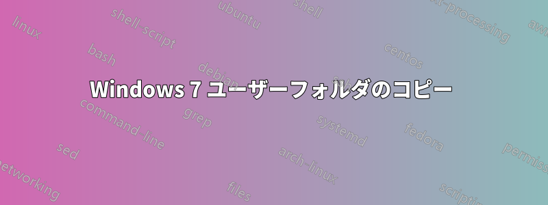 Windows 7 ユーザーフォルダのコピー